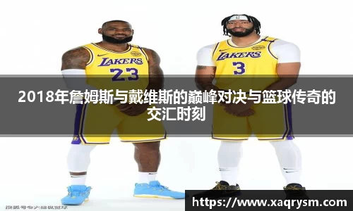 2018年詹姆斯与戴维斯的巅峰对决与篮球传奇的交汇时刻