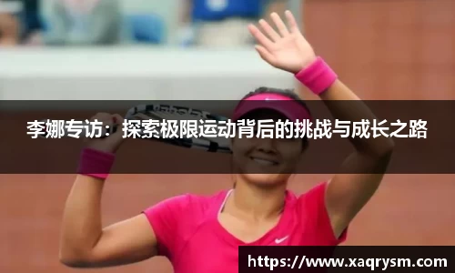 李娜专访：探索极限运动背后的挑战与成长之路