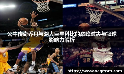 公牛传奇乔丹与湖人巨星科比的巅峰对决与篮球影响力解析